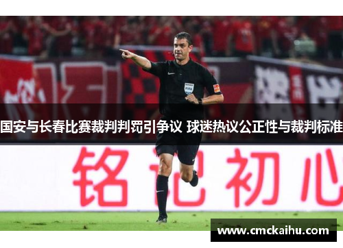国安与长春比赛裁判判罚引争议 球迷热议公正性与裁判标准
